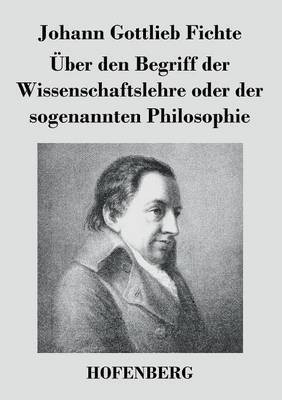 UEber den Begriff der Wissenschaftslehre oder der sogenannten Philosophie(German, Paperback, Fichte Johann Gottlieb)