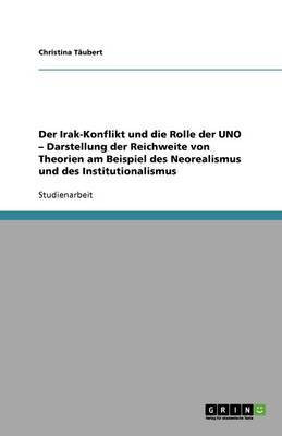 Der Irak-Konflikt und die Rolle der UNO - Darstellung der Reichweite von Theorien am Beispiel des Neorealismus und des Institutionalismus(German, Paperback, Taubert Christina)