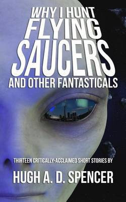 Why I Hunt Flying Saucers And Other Fantasticals(English, Paperback, Spencer Hugh A D)