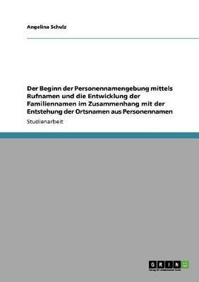 Der Beginn der Personennamengebung mittels Rufnamen und die Entwicklung der Familiennamen im Zusammenhang mit der Entstehung der Ortsnamen aus Personennamen(German, Paperback, Schulz Angelina) Der Beginn der Personennamengebung mittels Rufnamen und die Entwicklung der Familiennamen im Zusammenhang mit der Entstehung der Ortsnamen aus Personennamen(German, Paperback, Schulz Angelina)