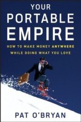 Your Portable Empire  - How to Make Money Anywhere While Doing What You Love(English, Hardcover, O'Bryan Pat)