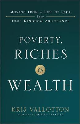 Poverty, Riches and Wealth - Moving from a Life of Lack into True Kingdom Abundance(English, Paperback, Vallotton Kris)