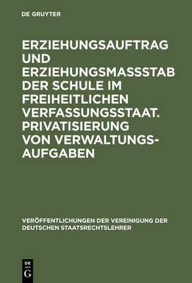 Erziehungsauftrag und Erziehungsmassstab der Schule im freiheitlichen Verfassungsstaat. Privatisierung von Verwaltungsaufgaben(German, Hardcover, unknown)