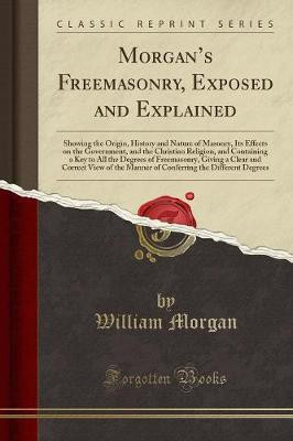 Morgan's Freemasonry, Exposed and Explained(English, Paperback, Morgan William)