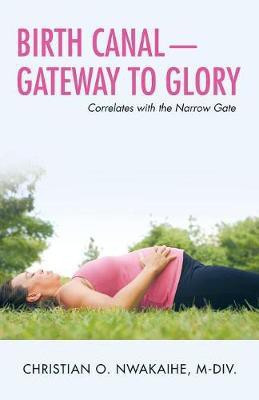 Birth Canal-Gateway to Glory(English, Paperback, Nwakaihe M-DIV Christian O)
