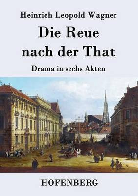 Die Reue nach der That(German, Paperback, Wagner Heinrich Leopold)