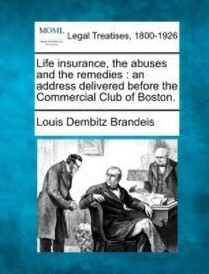 Life Insurance, the Abuses and the Remedies(English, Paperback, Brandeis Louis Dembitz)