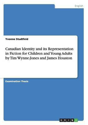 Canadian Identity and its Representation in Fiction for Children and Young Adults by Tim Wynne-Jones and James Houston(English, Paperback, Studtfeld Yvonne)