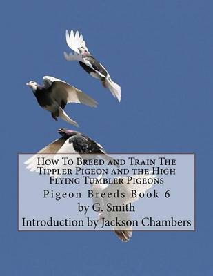 How To Breed and Train The Tippler Pigeon and the High Flying Tumbler Pigeons(English, Paperback, Smith G)