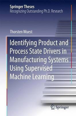 Identifying Product and Process State Drivers in Manufacturing Systems Using Supervised Machine Learning(English, Electronic book text, Wuest Thorsten)