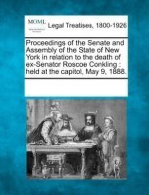 Proceedings of the Senate and Assembly of the State of New York in Relation to the Death of Ex-Senator Roscoe Conkling(English, Paperback, unknown)