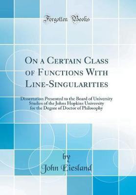 On a Certain Class of Functions With Line-Singularities: Dissertation Presented to the Board of University Studies of the Johns Hopkins University for the Degree of Doctor of Philosophy (Classic Reprint)(English, Hardcover, Eiesland John)