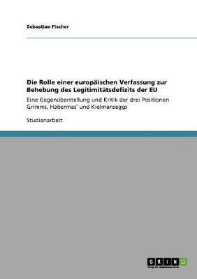 Die Rolle einer europaischen Verfassung zur Behebung des Legitimitatsdefizits der EU(German, Paperback, Fischer Sebastian Dr)