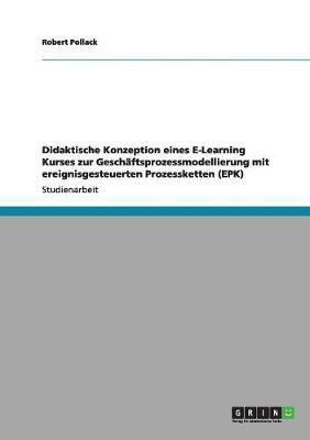 Didaktische Konzeption eines E-Learning Kurses zur Geschaeftsprozessmodellierung mit ereignisgesteuerten Prozessketten (EPK)(German, Paperback, Pollack Robert)