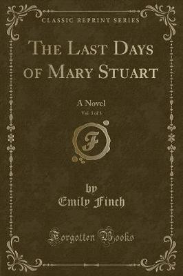 The Last Days of Mary Stuart, Vol. 3 of 3(English, Paperback, Finch Emily)