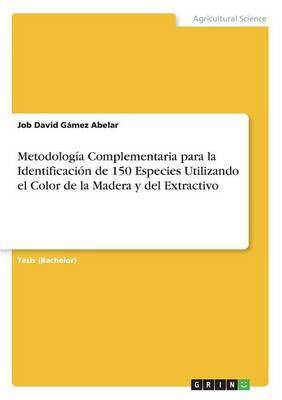 Metodologia Complementaria para la Identificacion de 150 Especies Utilizando el Color de la Madera y del Extractivo(Spanish, Paperback, Gamez Abelar Job David)