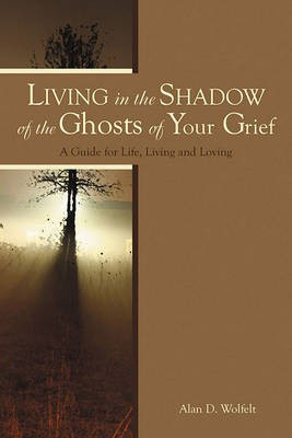 Living in the Shadow of the Ghosts of Your Grief(English, Electronic book text, Wolfelt Alan D. Ph.D., CT)