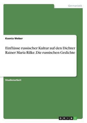 Einflusse russischer Kultur auf den Dichter Rainer Maria Rilke. Die russischen Gedichte(German, Paperback, Weber Ksenia)