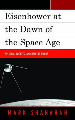 Eisenhower at the Dawn of the Space Age(English, Hardcover, Shanahan Mark)
