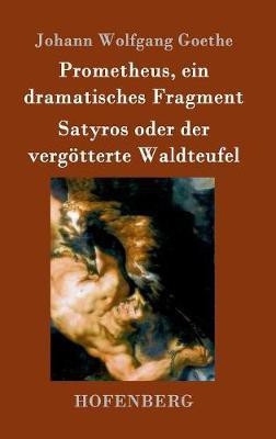 Prometheus, ein dramatisches Fragment / Satyros oder der vergoetterte Waldteufel(German, Hardcover, Goethe Johann Wolfgang)