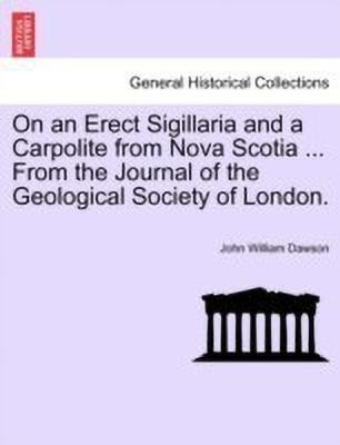 On an Erect Sigillaria and a Carpolite from Nova Scotia ... from the Journal of the Geological Society of London.(English, Paperback, Dawson John William Sir)
