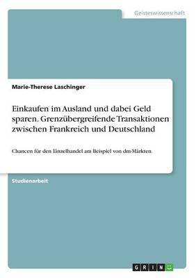 Einkaufen im Ausland und dabei Geld sparen. Grenzubergreifende Transaktionen zwischen Frankreich und Deutschland(German, Paperback, Laschinger Marie-Therese)