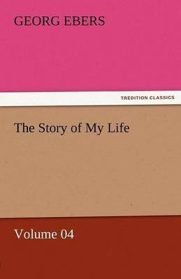 The Story of My Life - Volume 04(English, Paperback, Ebers Georg)