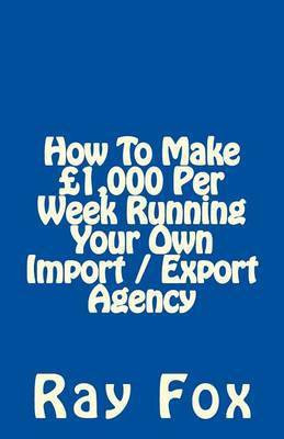 How to Make 1,000 Per Week Running Your Own Import / Export Agency(English, Paperback, Fox Ray)