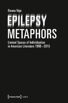 Epilepsy Metaphors - Liminal Spaces of Individuation in American Literature, 1990-2015(English, Paperback, Vaja Eleana)