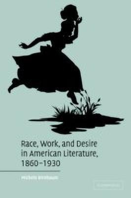 Race, Work, and Desire in American Literature, 1860-1930(English, Paperback, Birnbaum Michele)