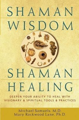 Shaman Wisdom, Shaman Healing  - Deepen Your Ability to Heal with Visionary and Spiritual Tools and Practices(English, Hardcover, Samuels Michael)