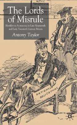Lords of Misrule  - Hostility to Aristocracy in Late Nineteenth and Early Twentieth Century Britain(English, Hardcover, Taylor A.)