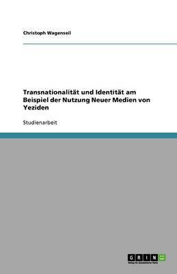 Transnationalitat und Identitat am Beispiel der Nutzung Neuer Medien von Yeziden(German, Paperback, Wagenseil Christoph)
