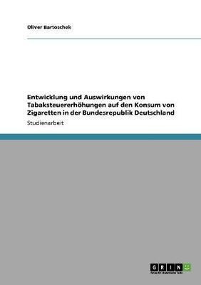 Entwicklung und Auswirkungen von Tabaksteuererhoehungen auf den Konsum von Zigaretten in der Bundesrepublik Deutschland(German, Paperback, Bartoschek Oliver)