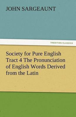 Society for Pure English Tract 4 the Pronunciation of English Words Derived from the Latin(English, Paperback, Sargeaunt John)