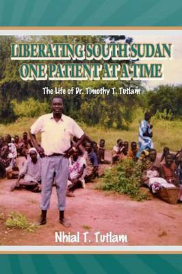Liberating South Sudan One Patient at a Time(English, Paperback, Tutlam Nhial T)