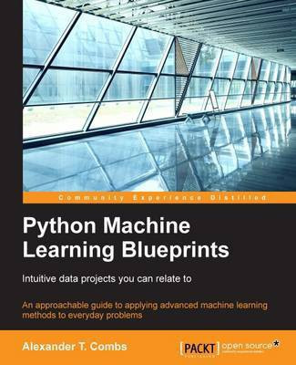 Python Machine Learning Blueprints: Intuitive data projects you can relate to(English, Electronic book text, Combs Alexander T.)