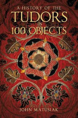 A History of the Tudors in 100 Objects(English, Paperback, Matusiak John)