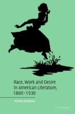 Race, Work, and Desire in American Literature, 1860-1930(English, Hardcover, Birnbaum Michele)