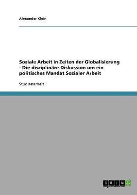 Soziale Arbeit in Zeiten der Globalisierung - Die disziplinare Diskussion um ein politisches Mandat Sozialer Arbeit(German, Paperback, Klein Alexander)