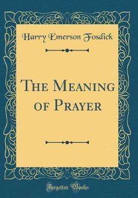 The Meaning of Prayer (Classic Reprint)(English, Hardcover, Fosdick Harry Emerson)