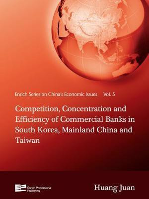 Competition, Concentration and Efficiency of Commercial Banks in South Korea, Mainland China and Taiwan(English, Electronic book text, Huang Juan Professor)