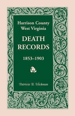 Harrison County, West Virginia, Death Records, 1853-1903(English, Paperback, Hickman Patricia B)