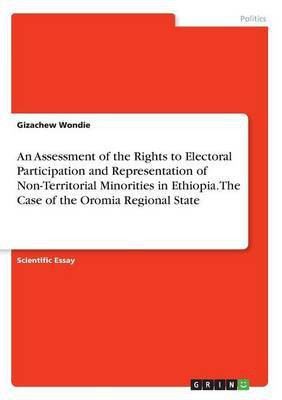 An Assessment of the Rights to Electoral Participation and Representation of Non-Territorial Minorities in Ethiopia. The Case of the Oromia Regional State(English, Paperback, Wondie Gizachew)
