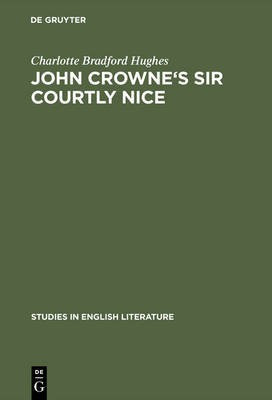 John Crowne's Sir Courtly Nice(English, Electronic book text, Hughes Charlotte Bradford)