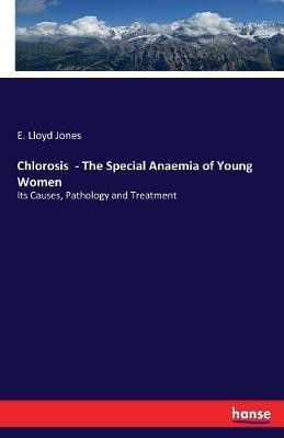 Chlorosis - The Special Anaemia of Young Women(English, Paperback, Jones E Lloyd)