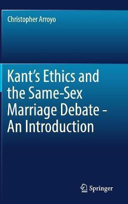 Kant's Ethics and the Same-Sex Marriage Debate - An Introduction(English, Hardcover, Arroyo Christopher)