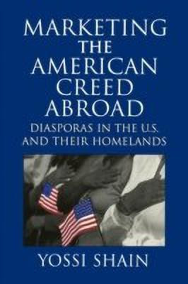 Marketing the American Creed Abroad  - Diasporas in the U.S. and Their Homelands(English, Paperback, Shain Yossi)