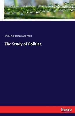 The Study of Politics(English, Paperback, Atkinson William P (William Parsons))