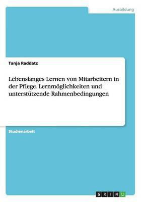 Lebenslanges Lernen von Mitarbeitern in der Pflege. Lernmoeglichkeiten und unterstuetzende Rahmenbedingungen(German, Paperback, Raddatz Tanja)